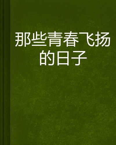 那些熱血飛揚的日子最新章節(jié)——青春激蕩的歲月，青春激蕩的歲月，最新章節(jié)回顧那些熱血飛揚的日子